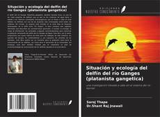 Couverture de Situación y ecología del delfín del río Ganges (platanista gangetica)