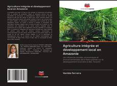Couverture de Agriculture intégrée et développement local en Amazonie