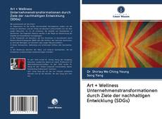 Bookcover of Art + Wellness Unternehmenstransformationen durch Ziele der nachhaltigen Entwicklung (SDGs)