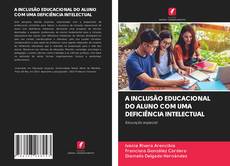Capa do livro de A INCLUSÃO EDUCACIONAL DO ALUNO COM UMA DEFICIÊNCIA INTELECTUAL 