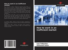 Portada del libro de How to work in an inefficient market