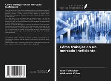 Bookcover of Cómo trabajar en un mercado ineficiente