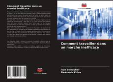 Bookcover of Comment travailler dans un marché inefficace