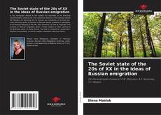 Обложка The Soviet state of the 20s of XX in the ideas of Russian emigration