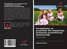 Copertina di Perspektywy na przyszłość dla indyjskiego przemysłu przetwórstwa spożywczego