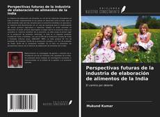 Perspectivas futuras de la industria de elaboración de alimentos de la India kitap kapağı