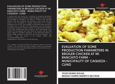 Bookcover of EVALUATION OF SOME PRODUCTION PARAMETERS IN BROILER CHICKEN AT MI RANCHITO FARM - MUNICIPALITY OF CAQUEZA -CUND