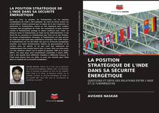 Buchcover von LA POSITION STRATÉGIQUE DE L'INDE DANS SA SÉCURITÉ ÉNERGÉTIQUE