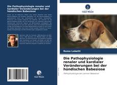 Capa do livro de Die Pathophysiologie renaler und kardialer Veränderungen bei der hündischen Babesiose 