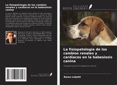 Capa do livro de La fisiopatología de los cambios renales y cardíacos en la babesiosis canina 