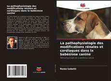 Bookcover of La pathophysiologie des modifications rénales et cardiaques dans la babésiose canine