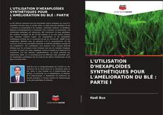 Bookcover of L'UTILISATION D'HEXAPLOÏDES SYNTHÉTIQUES POUR L'AMÉLIORATION DU BLÉ : PARTIE I