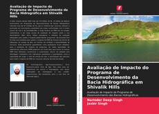 Bookcover of Avaliação de Impacto do Programa de Desenvolvimento da Bacia Hidrográfica em Shivalik Hills