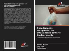 Couverture de Pseudomonas aeruginosa, un affascinante batterio biodegradante