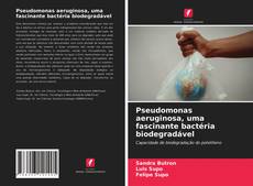 Capa do livro de Pseudomonas aeruginosa, uma fascinante bactéria biodegradável 