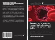 Portada del libro de Cambios en el sistema inmunológico innato del organismo portador del tumor