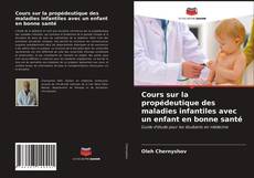 Bookcover of Cours sur la propédeutique des maladies infantiles avec un enfant en bonne santé