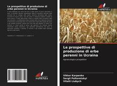 Buchcover von Le prospettive di produzione di erbe perenni in Ucraina