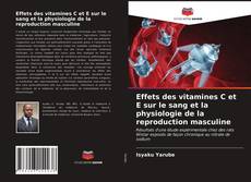 Effets des vitamines C et E sur le sang et la physiologie de la reproduction masculine kitap kapağı