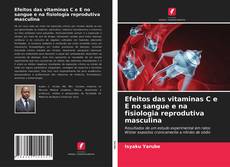 Couverture de Efeitos das vitaminas C e E no sangue e na fisiologia reprodutiva masculina