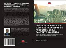 Couverture de INTÉGRER LE HANDICAP DANS LES PROCESSUS DE RÉDUCTION DE LA PAUVRETÉ: OUGANDA