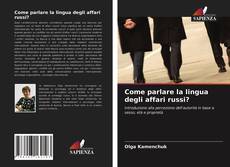 Couverture de Come parlare la lingua degli affari russi?