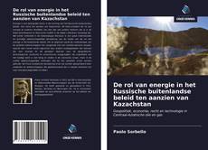 Bookcover of De rol van energie in het Russische buitenlandse beleid ten aanzien van Kazachstan