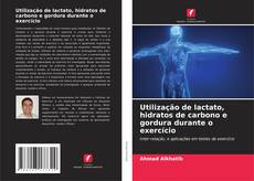 Bookcover of Utilização de lactato, hidratos de carbono e gordura durante o exercício