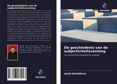 Bookcover of De geschiedenis van de subjectiviteitsvorming