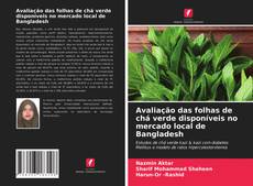 Bookcover of Avaliação das folhas de chá verde disponíveis no mercado local de Bangladesh