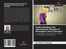 Bookcover of Understanding the educational thought of Monsignor Jesús Jáuregui