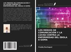 LOS MEDIOS DE COMUNICACIÓN Y LA LUCHA CONTRA LA ENFERMEDAD DEL ÉBOLA A GOMA kitap kapağı