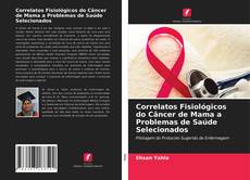 Correlatos Fisiológicos do Câncer de Mama a Problemas de Saúde Selecionados的封面