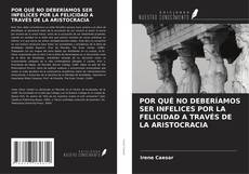 Buchcover von POR QUÉ NO DEBERÍAMOS SER INFELICES POR LA FELICIDAD A TRAVÉS DE LA ARISTOCRACIA