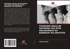 Buchcover von POURQUOI NOUS NE DEVRIONS PAS ÊTRE MALHEUREUX DU BONHEUR VIA ARISTOTE