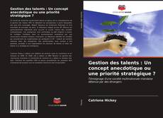 Couverture de Gestion des talents : Un concept anecdotique ou une priorité stratégique ?