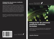 Bookcover of Integración de procesos mediante métodos formales