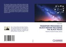 Buchcover von TRANSPORT PROCESSES IN BLACK MATTER INCLUDING THE BLACK HOLES