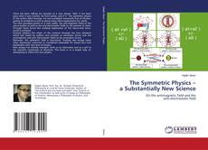 Borítókép a  The Symmetric Physics – a Substantially New Science - hoz