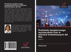 Bookcover of Protokoły bezpiecznego wyznaczania tras w sieciach komórkowych Ad Hoc