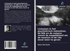 Copertina di Lichamen in het psychiatrisch ziekenhuis, de blik en de camera: vanuit de mogelijkheid om de waanzin in de 19e eeuw weer te geven