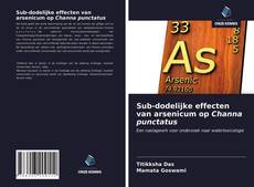 Обложка Sub-dodelijke effecten van arsenicum op Channa punctatus