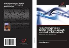 Portada del libro de Humanitaryzowanie działań marketingowych instytucji edukacyjnych