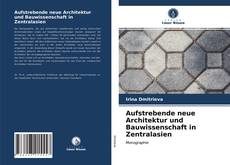 Aufstrebende neue Architektur und Bauwissenschaft in Zentralasien kitap kapağı