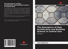 Borítókép a  The Emergence of New Architecture and Building Science in Central Asia - hoz