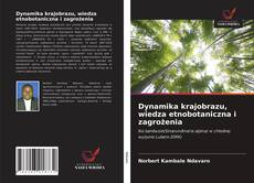 Bookcover of Dynamika krajobrazu, wiedza etnobotaniczna i zagrożenia