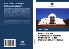 Copertina di Moral und die Konstruktion sozialer Ordnungen in der afrikanischen Moderne