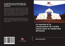 Couverture de La morale et la construction de l'ordre social dans la modernité africaine