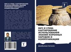 Bookcover of ВИЧ И СПИД: КАРТИРОВАНИЕ ИСПОЛЬЗОВАНИЯ ЗНАНИЙ КОРЕННЫХ НАРОДОВ И КОММУНИКАЦИИ