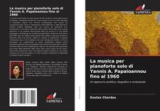 La musica per pianoforte solo di Yannis A. Papaioannou fino al 1960 kitap kapağı